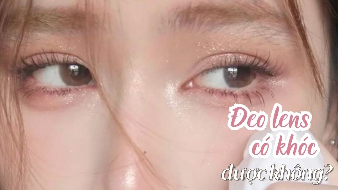 Giải ngố đeo Lens:  Đeo kính áp tròng có khóc được không? 